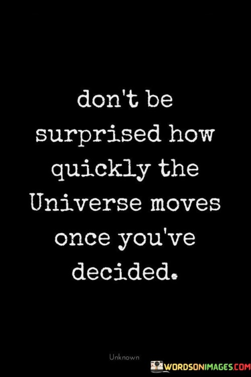 Dont-Be-Surprised-How-Quickly-The-Universe-Moves-Once-Youre-Decided-Quotes.jpeg