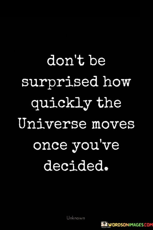Dont-Be-Surprised-How-Quickly-The-Universe-Moves-Once-Youve-Decided-Quotes.jpeg
