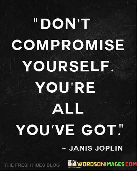 Dont-Compromise-Yourself-Youre-All-Youve-Got-Quotes.jpeg