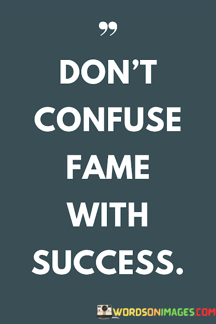 Dont-Confuse-Fame-With-Success-Quotes.png