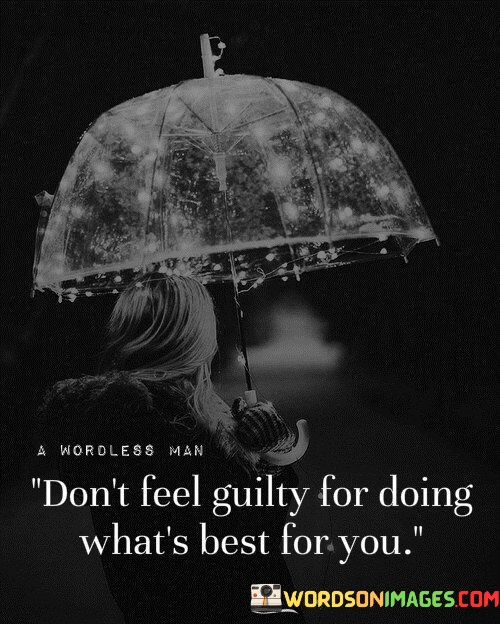 Dont-Feel-Guilty-For-Doing-Whats-Best-For-You-Quotes.jpeg