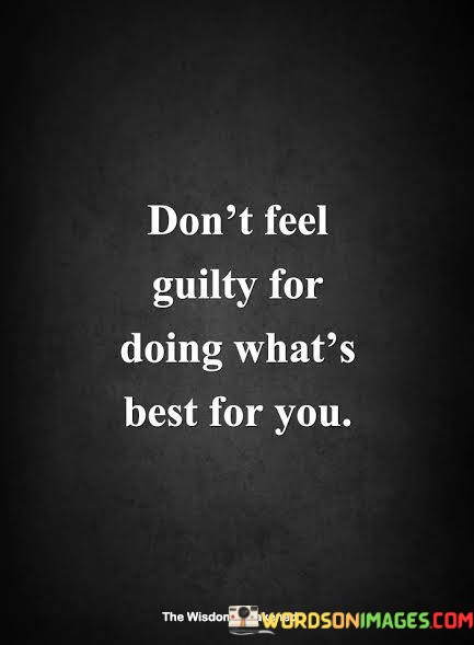 Dont-Feel-Guilty-For-Doing-Whats-Best-Quotes.jpeg