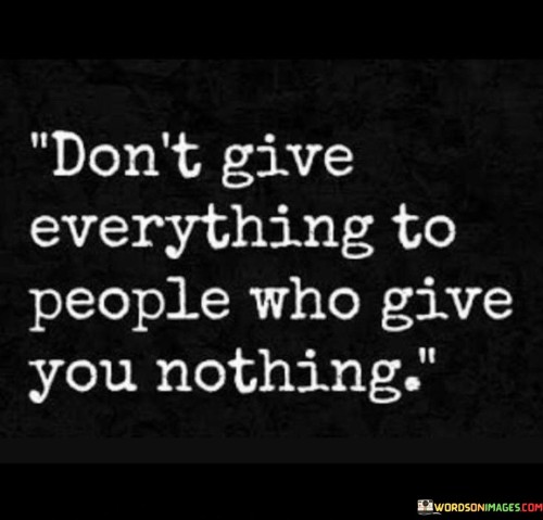 Dont-Give-Everything-To-People-Who-Give-Quotes.jpeg
