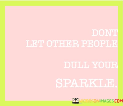 Dont-Let-Other-People-Dull-Your-Sparkles-Quotes.jpeg