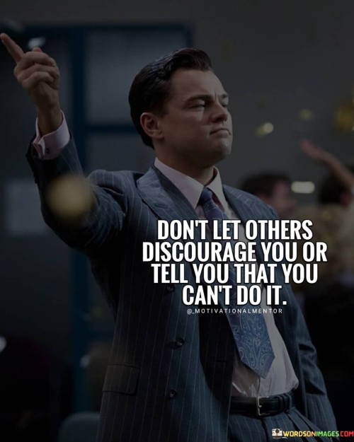 Dont-Let-Others-Discourage-You-Or-Tell-You-That-You-Cant-Do-It-Quotes.jpeg