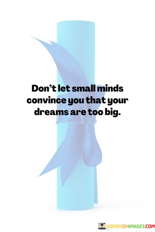 Dont-Let-Small-Minds-Convince-You-That-Quotes.jpeg