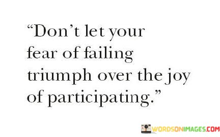 Dont-Let-Your-Fear-Of-Failing-Triumph-Over-The-Joy-Quotes.jpeg
