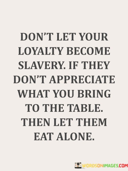 Dont-Let-Your-Loyalty-Become-Slavery-If-They-Dont-Quotes.jpeg