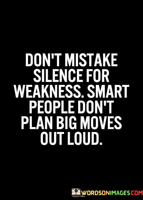 Dont-Mistake-Silence-For-Weakness-Smart-People-Dont-Plan-Big-Quotes.jpeg