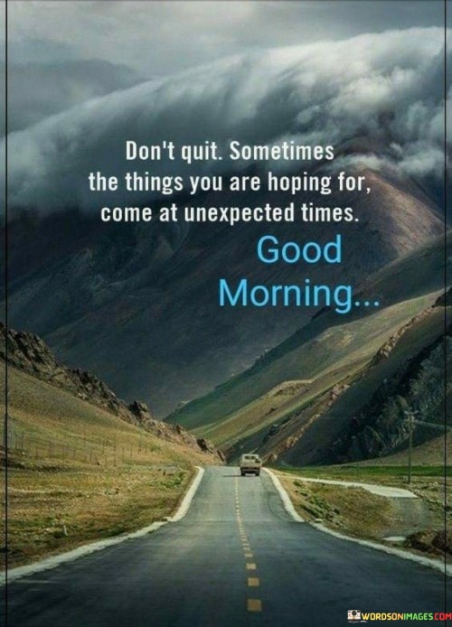 Dont-Quit-Sometimes-The-Things-You-Are-Hoping-For-Come-At-Quotes.jpeg