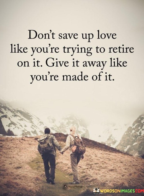 Dont-Save-Up-Like-Youre-Trying-To-Retire-On-It-Give-It-Away-Quotes.jpeg