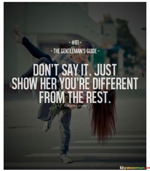 Dont-Say-It-Just-Show-Her-Youre-Different-Quotes.jpeg