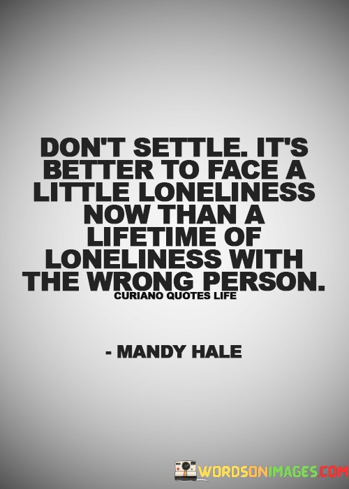 Dont-Settle-Its-Better-To-Face-A-Little-Loneliness-Now-Than-A-Lifetime-Of-Quotes.jpeg