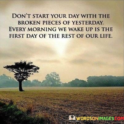 Dont-Start-Your-Day-With-The-Broken-Pieces-Of-Quotes.jpeg