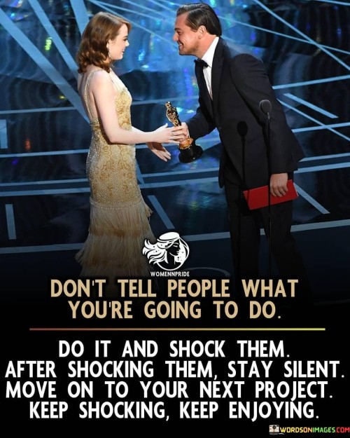 Dont-Tell-People-What-Youre-Going-To-Do-Do-It-And-Shock-Them-Quotes.jpeg