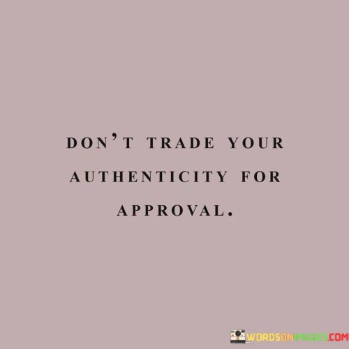Dont-Trade-Your-Authenticity-For-Approval-2-Quotes.jpeg