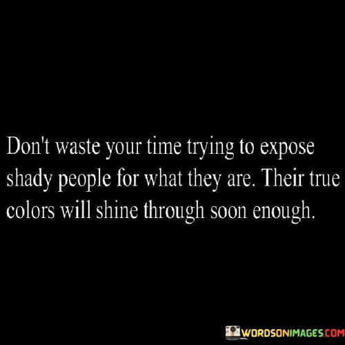 Dont-Waste-Your-Time-Trying-To-Expose-Shady-People-For-What-Quotes.jpeg