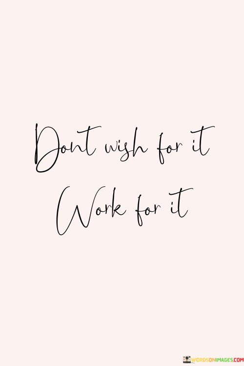 Dont-Wish-For-Ot-Work-For-It-Quotes.jpeg