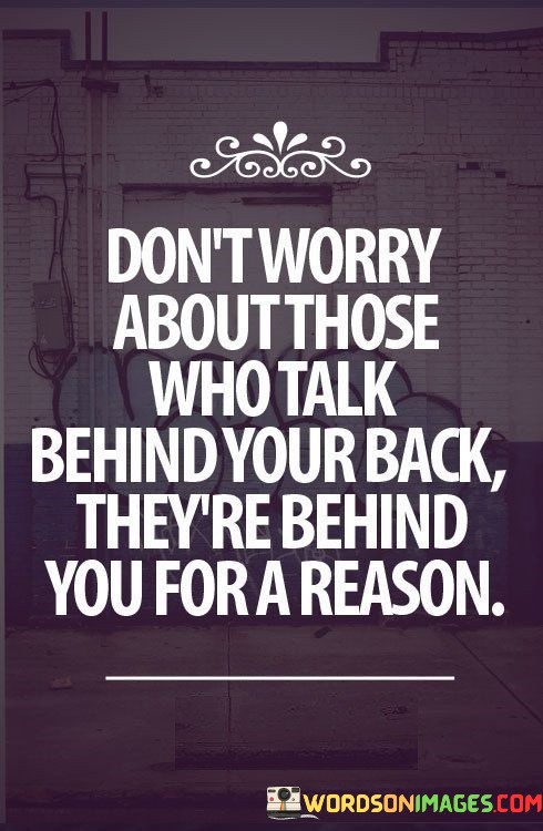 Dont-Worry-About-Those-Who-Talk-Behind-Your-Back-Theyre-Behind-Quotes.jpeg