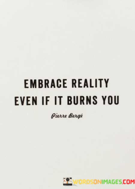 Embrace-Reality-Even-If-It-Burns-You-Quotes.jpeg