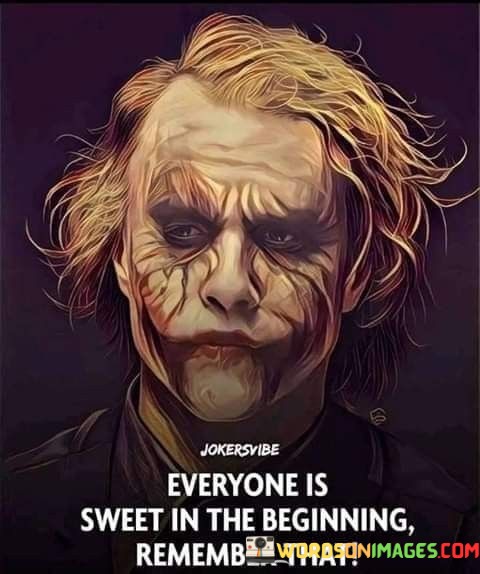 Everyone-Is-Sweet-In-The-Beginning-Remember-That-Quotes.jpeg