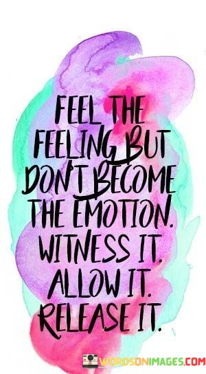 Feel-The-Feeling-But-Dont-Become-Quotes.jpeg