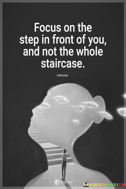 Focus-On-The-Step-In-Front-Of-You-And-Not-The-Whole-Staircase-Quotes.jpeg