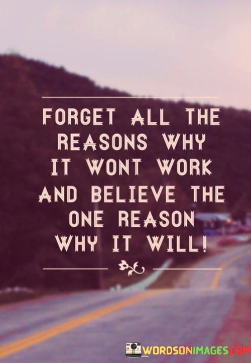 Forget-All-The-Reasons-Why-It-Wont-Work-And-Believe-Quotes.jpeg