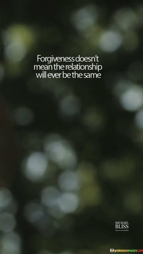 Forgiveness-Doesnt-Mean-The-Relationship-Will-Ever-Be-The-Same-Quotes.jpeg