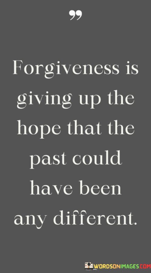 Forgiveness-Is-Giving-Up-The-Hope-That-The-Past-Could-Have-Been-Quotes.png