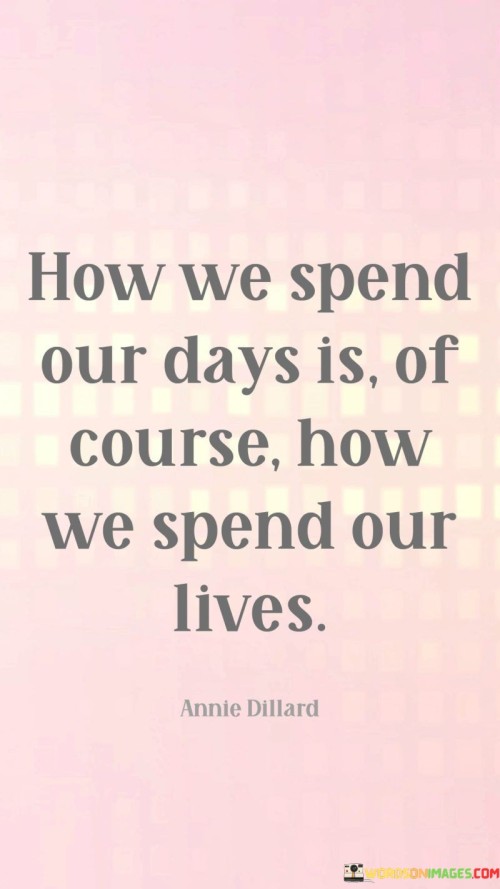 How-We-Spend-Our-Days-Is-Of-Course-How-We-Spend-Our-Lives-Quotes.jpeg
