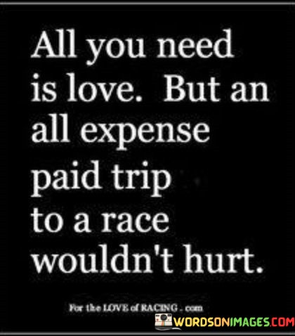All-You-Need-Is-Love-But-An-All-Expense-Paid-Quotes.jpeg