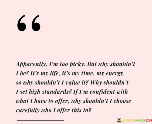 Apparently-Im-Too-Picky-But-Why-Shouldnt-I-Be-Its-My-Life-Quotes.jpeg