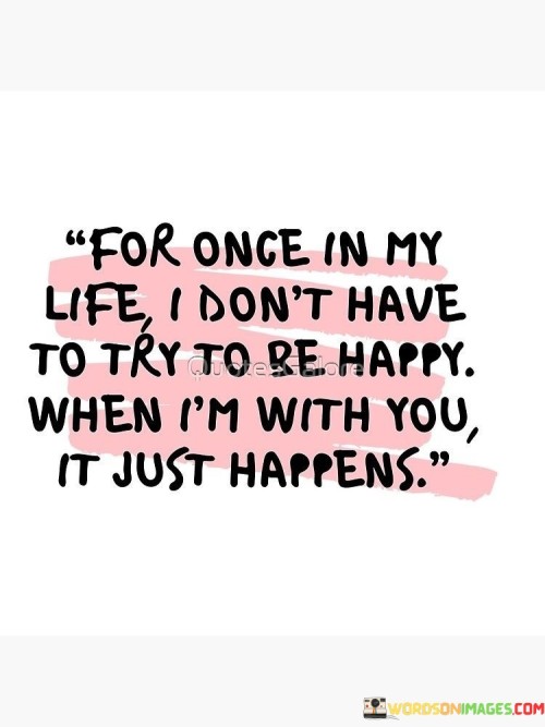For-Once-In-My-Life-I-Dont-Have-To-Try-To-Be-Happy-Quotes.jpeg