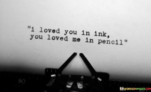 I Loved You In Ink You Loved Me In Pencil Quotes