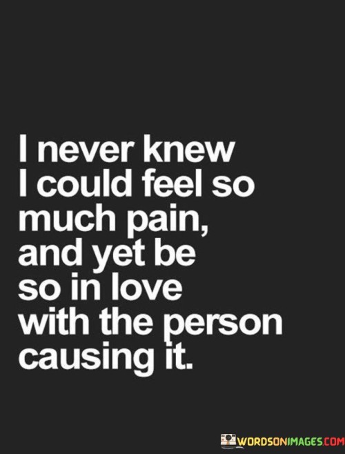 I-Never-Knew-I-Could-Feel-So-Much-Pain-And-Yet-Be-So-In-Love-With-The-Person-Quotes.jpeg