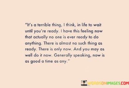 Its-A-Terrible-Thing-I-Think-In-Life-To-Wait-Until-Youre-Ready-Quotes.jpeg