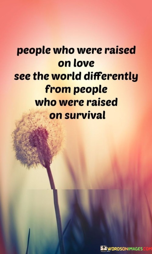 People-Who-Were-Raised-On-Love-See-The-World-Differently-Quotes.jpeg