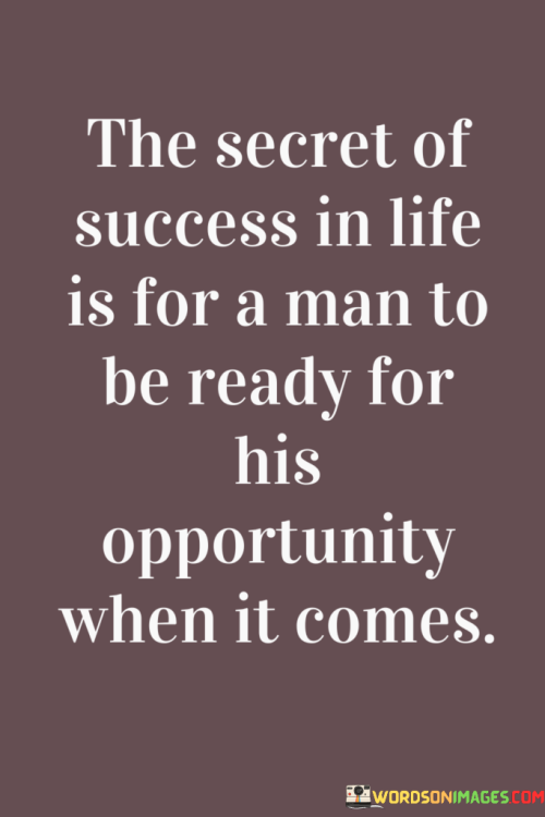 The-Secret-Of-Success-In-Life-Is-For-A-Man-To-Be-Ready-For-His-Opportunity-When-Quotes.png