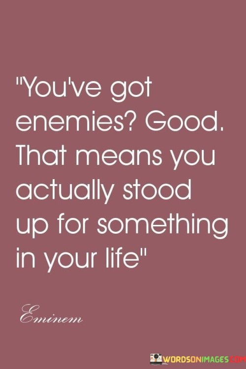 Youve-Got-Enemies-Good-That-Means-You-Actually-Quotes.jpeg