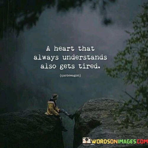 A Heart That Always Understands Also Gets Tired Quotes