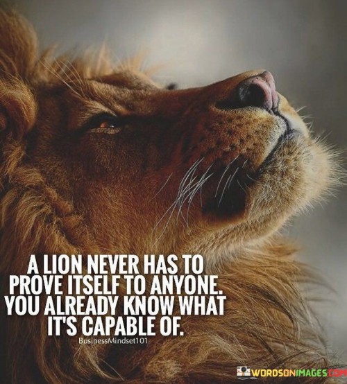 A-Lion-Never-Has-To-Prove-Itself-To-Quotes-Quotes.jpeg