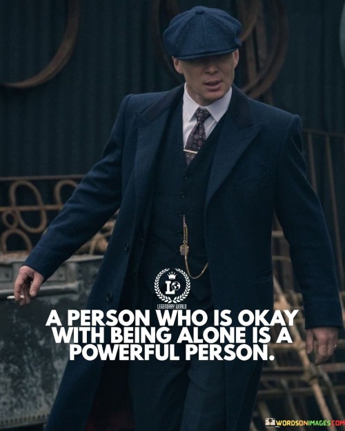 A Person Who Is Okay With Being Alone Is A Powerful Quotes