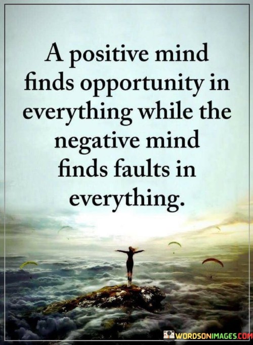 A Positive Mind Finds Opportunity In Everything While The Negative Mind Finds Faults Quotes