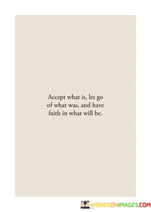 Accept What Is Let Go Of What Was And Have Faith In What Will Be Quotes