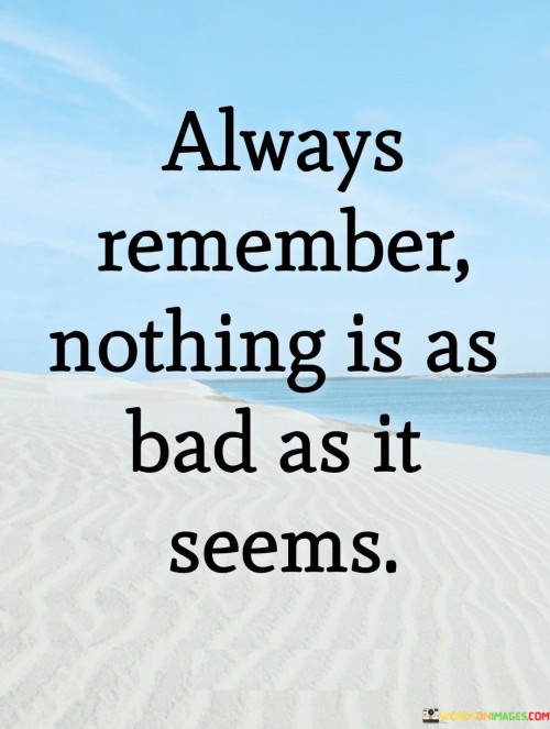 Always-Remember-Nothing-Is-As-Bad-As-It-Seems-Quotes.jpeg