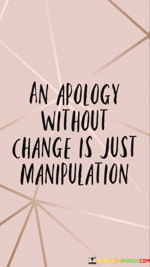 An Apology Without Change Is Just Manipulation Quotes