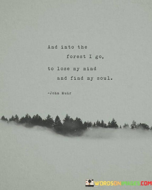 And Into The Forest I Go To Lose My Mind And Find My Soul Quotes