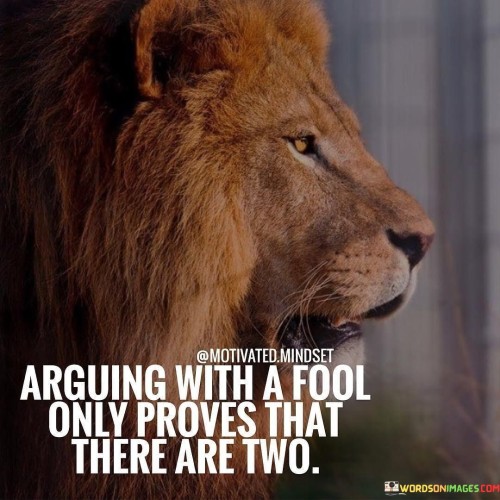Arguing With A Fool Only Proves That There Are Two Quotes