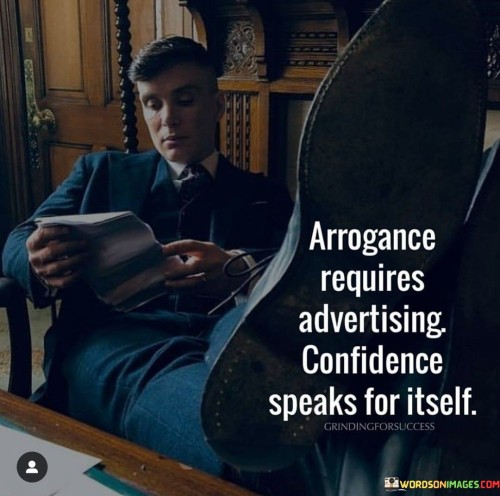 Arrogance Requires Advertising Confidence Speaks For Itself Quotes